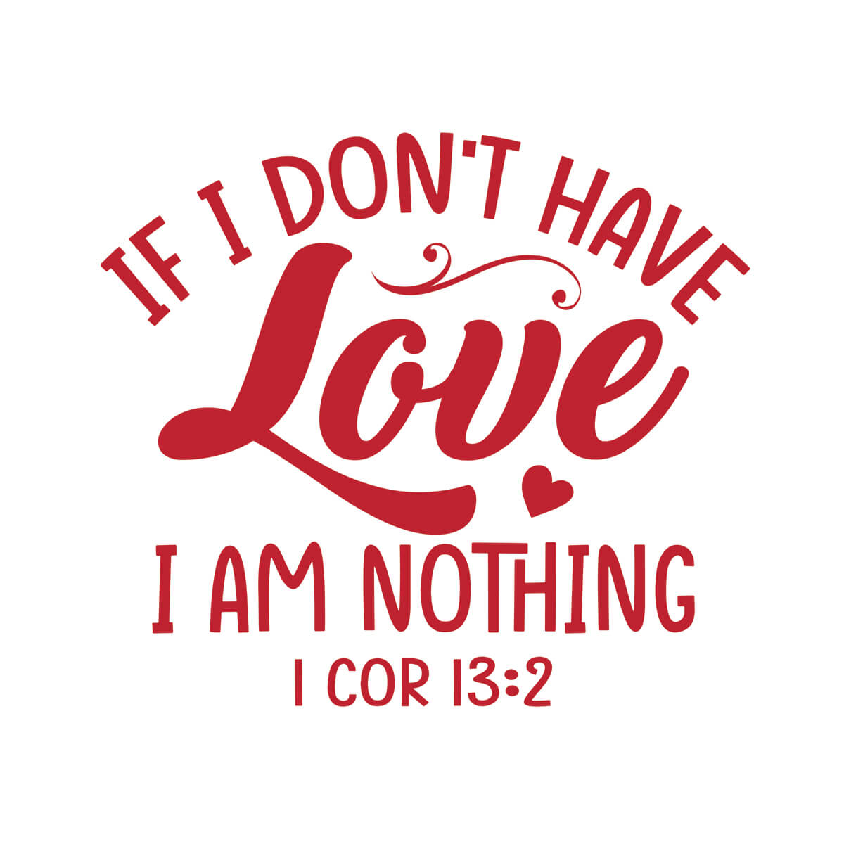 If I Don't Have Love I Am Nothing - DTF Transfer Ready To Press