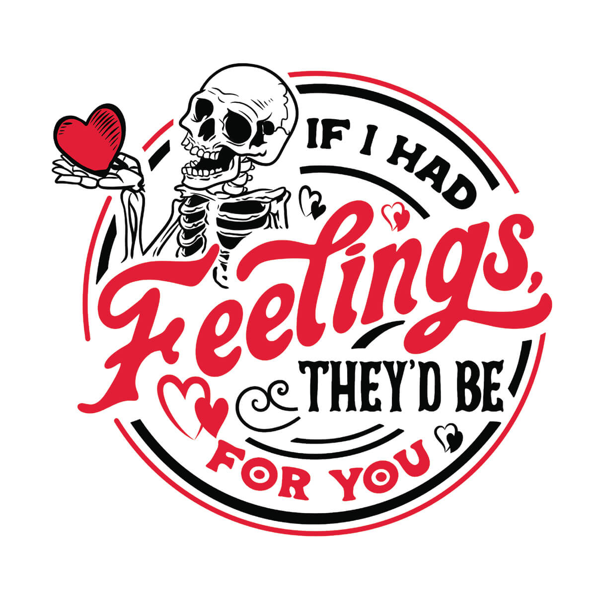 If I Had Feelings They'd Be For You - DTF Transfer Ready To Press