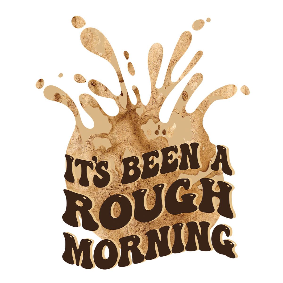 It's Been A Rough Morning - DTF Transfer Ready To Press