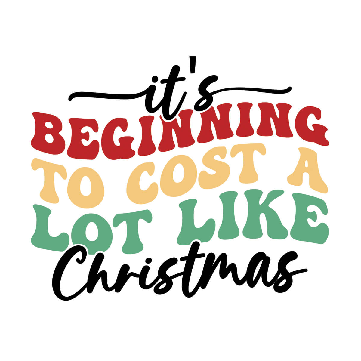 It's Beginning To Cost A Lot Like Christmas - DTF Transfer Ready To Press