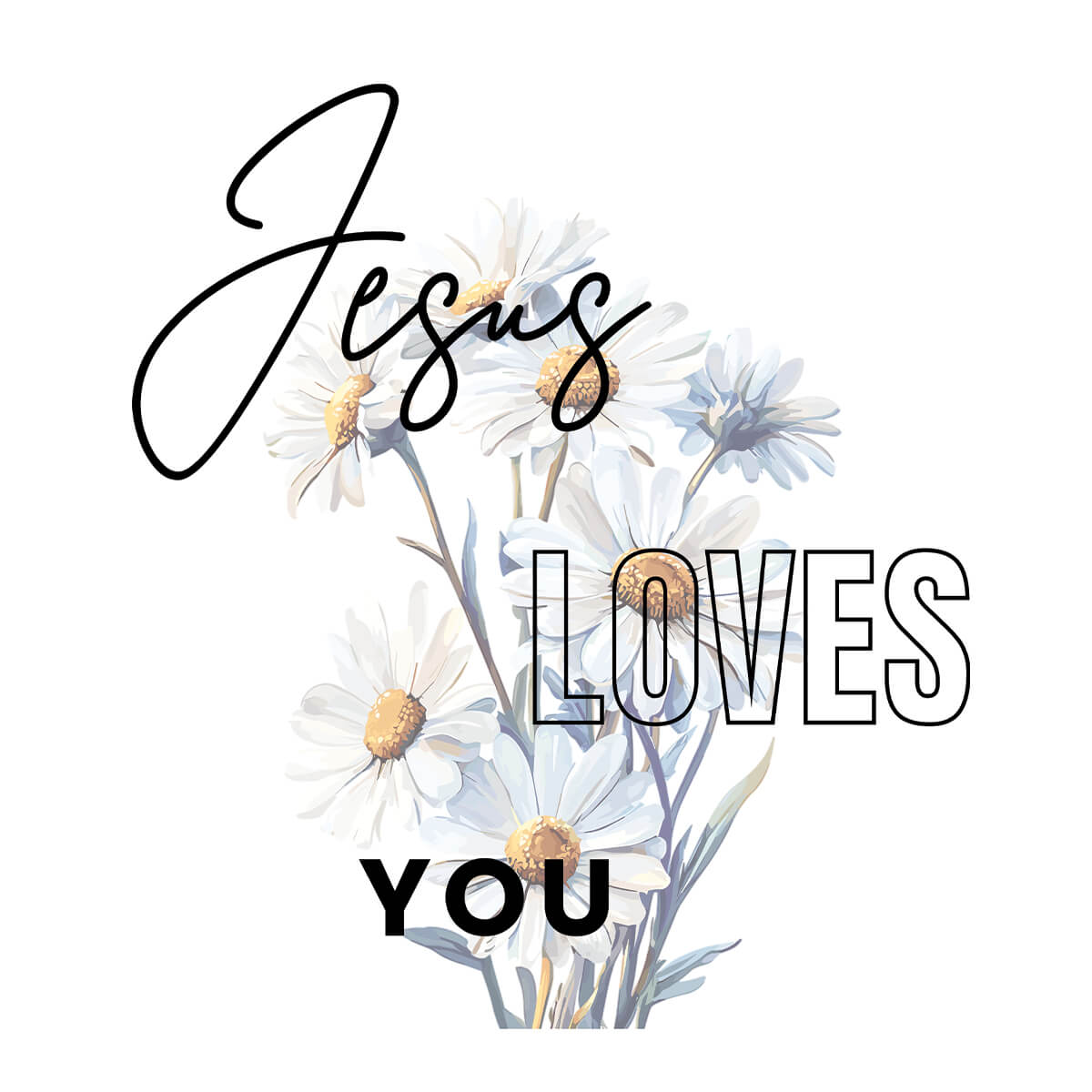 Jesus Loves You - Daisy - DTF Transfer Ready To Press