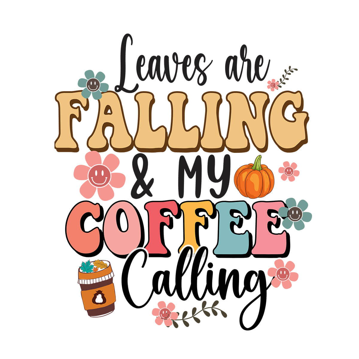 Leaves Are Falling And My Coffee Calling-DTF Transfer Ready To Press
