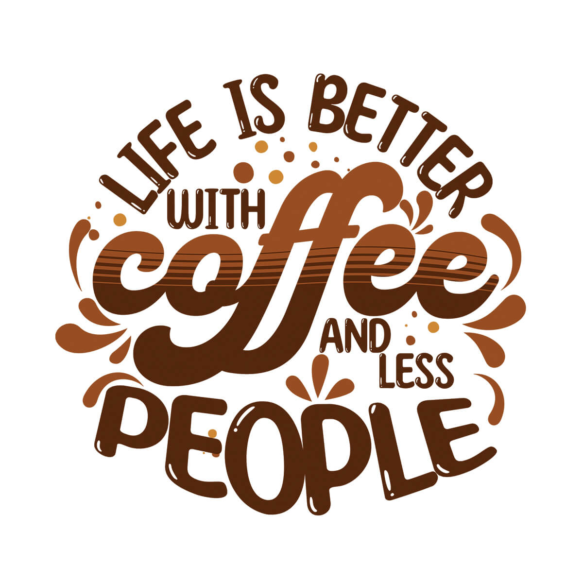 Life Is Better With Coffee And Less People - DTF Transfer Ready To Press