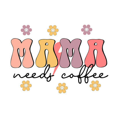 Mama Needs Coffee-DTF Transfer Ready To Press