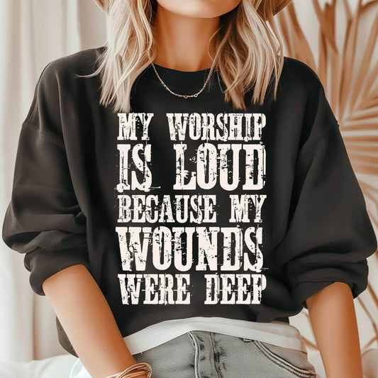 My Worship Is Loud Because My Wounds Were Deep - DTF Transfer Ready To Press