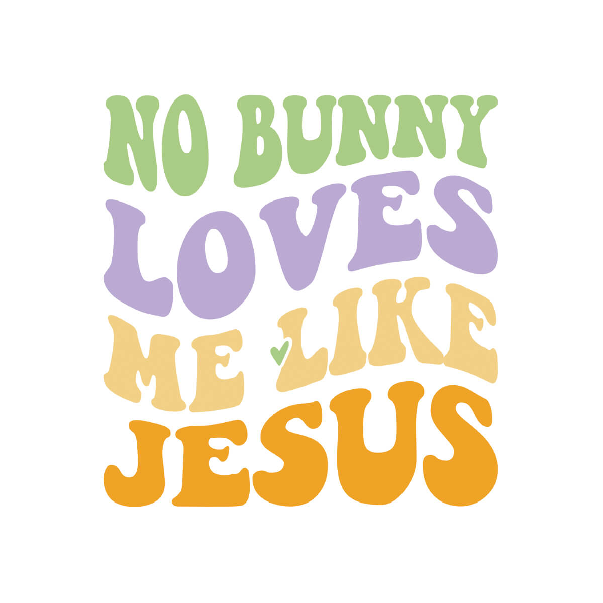 No Bunny Loves Me Like Jesus - DTF Transfer Ready To Press