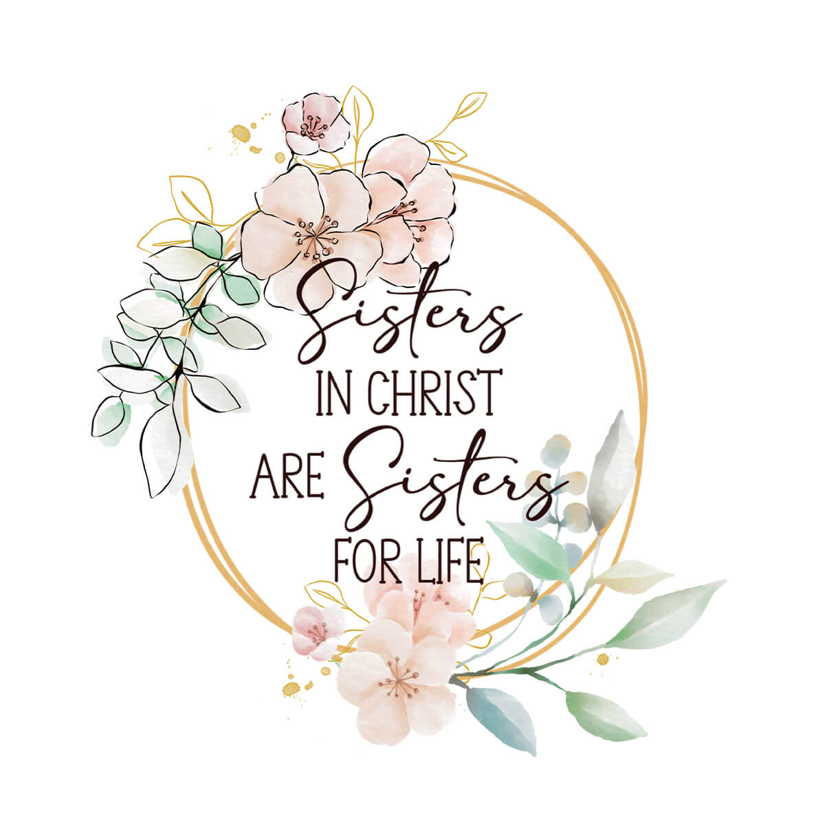 Sisters In Christ Are Sisters For Life - DTF Transfer Ready To Press