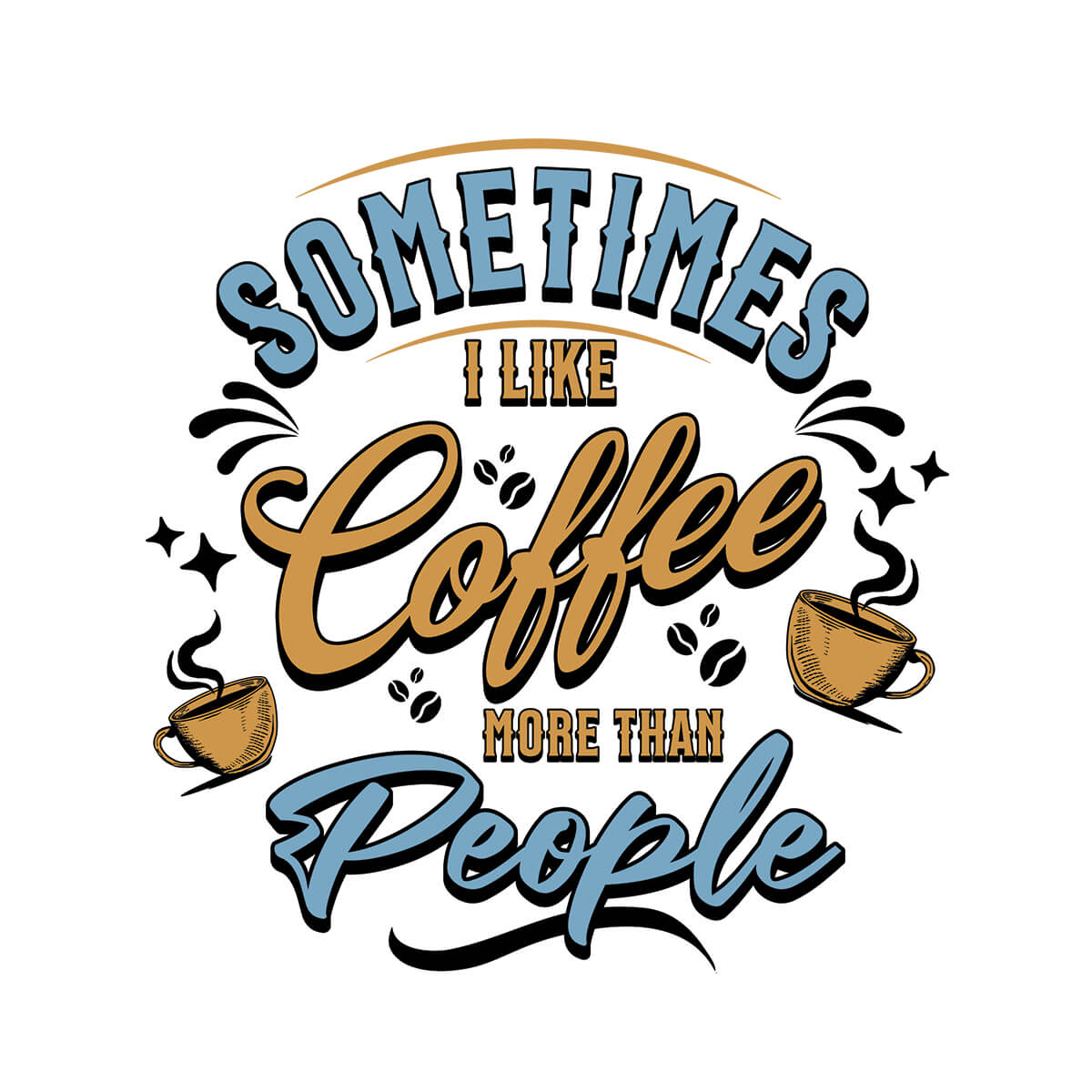 Sometimes I Like Coffee More Than People - DTF Transfer Ready To Press