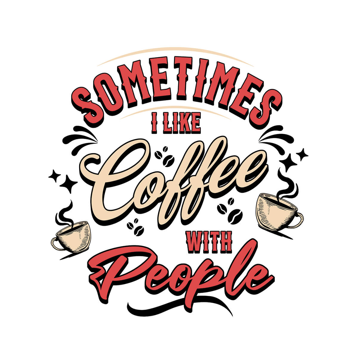 Sometimes I Like Coffee With People - DTF Transfer Ready To Press