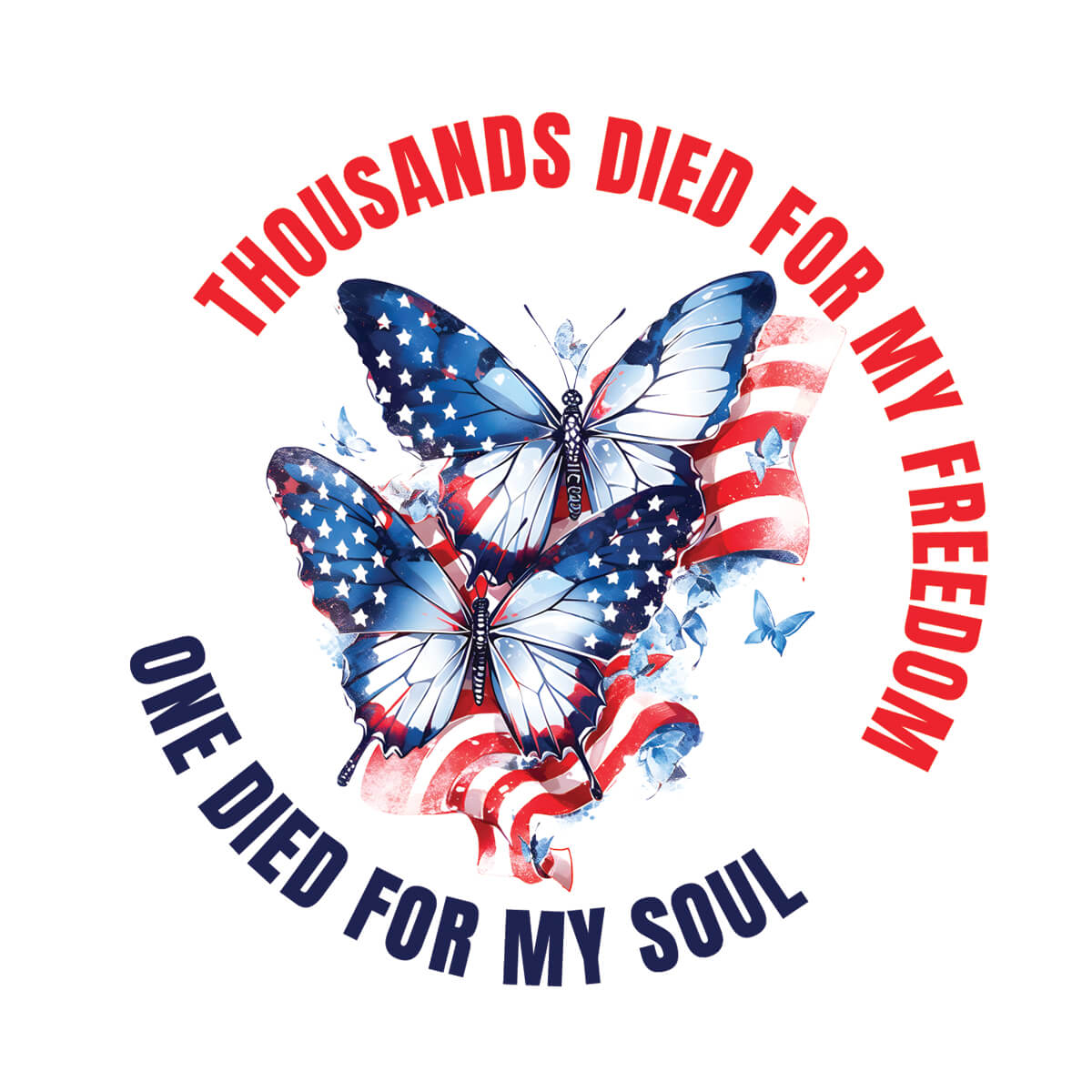 Thousands Died For My Freedom One Died For My Soul Flag Butterflies - DTF Transfer Ready To Press